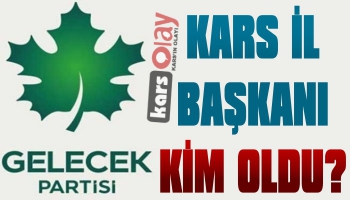 Gelecek Partisi'nin Kars İl Başkanı Kim Oldu?