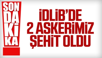 İdlib'de 2 Askerimiz Şehit Oldu