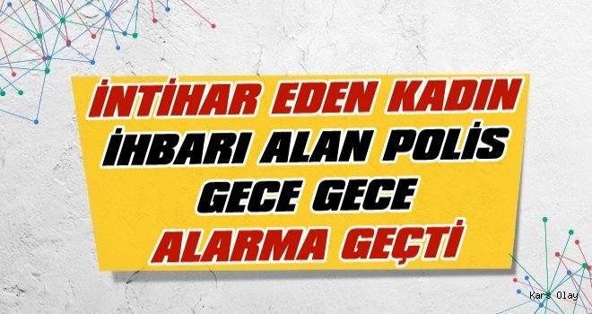 İntihar Etmek İsteyen Kadın İhbarı Polisi Alarma Geçirdi