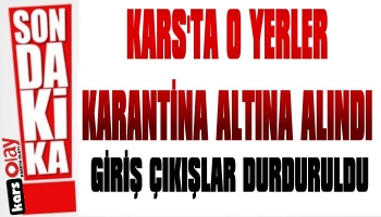 İşte Kars'ta Karantina Altına Alınan Yerler