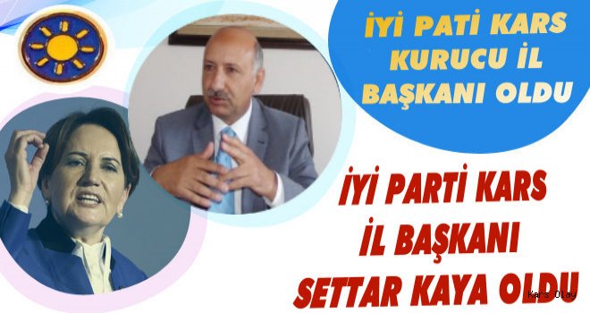 İyi Parti Kars İl Başkanı Settar Kaya Oldu