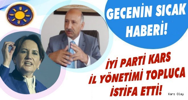 İYİ Parti Kars İl Yönetimi İstifa Etti