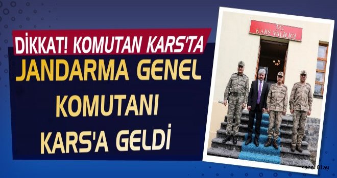 Jandarma Genel Komutanı Kars'a Geldi