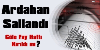 Ardahan Sallandı, Göle Fay Hattı Kırıldı Mı?