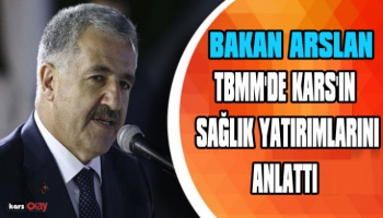 BAKAN ARSLAN, TBMM'DE KARSIN SAĞLIK YATIRIMI VE SAĞLIK SİSTEMİNİ ANLATTI