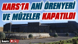 Kars'ta Ani Örenyeri ve Müzeler Kapatıldı