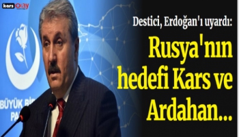 Mustafa Destici, Rusya'nın Hedefi Kars ve Ardahan