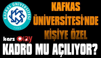 Kafkas Üniversitesi'nde Kişiye Özel Kadro'mu Açılıyor?