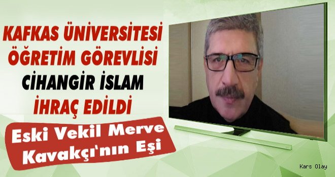 Kafkas Üniversitesi Öğretim Görevlisi Cihangir İslam İhraç Edildi