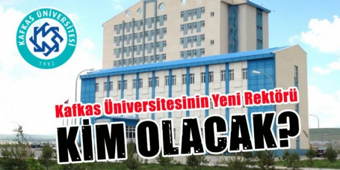 Kafkas Üniversitesinin Yeni Rektörü Kim Olacak