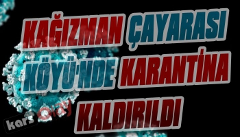 Kağızman Çayarası Köyü'nde Karantina Kaldırıldı