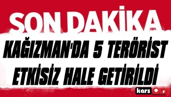 Kağızman'da 5 Terörist Etkisiz Hale Getirildi