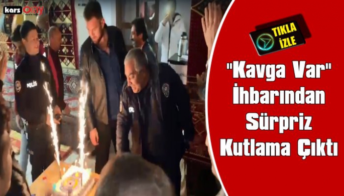 Kağızman'da Kavga İhbarına Giden Polislere Sürpriz Kutlama