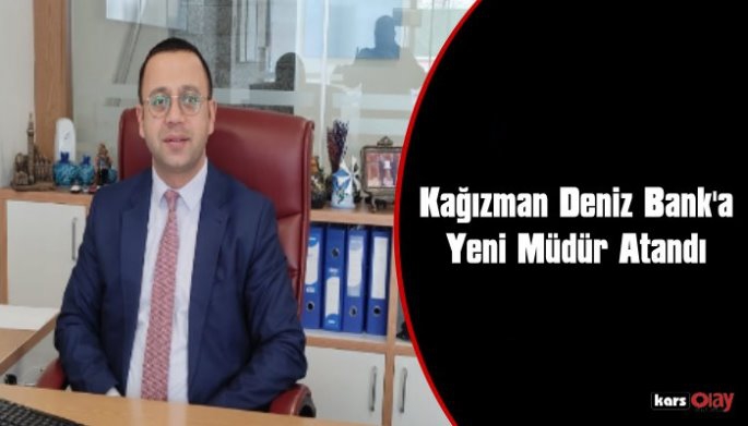 Kağızman Denizbank Şubesine Yeni Müdür Atandı