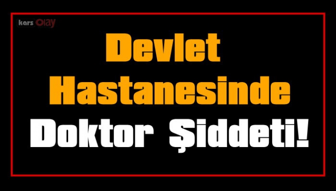 Kağızman Devlet  Hastanesinde Doktor Şiddeti