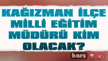 Kağızman İlçe Milli Eğitim Müdürü Kim Olacak ? 