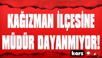 Kağızman İlçesine Müdür Dayanmıyor!