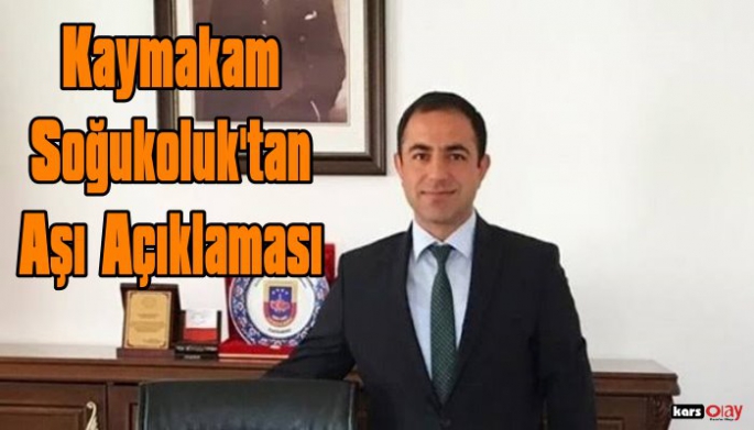 Kağızman Kaymakamı Turan Soğukoluk'tan aşı açıklaması