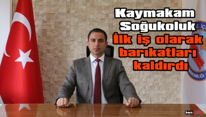 Kağızman Kaymakamı Turan Soğukoluk'un ilk işi, Barikatları Kaldırmak Oldu