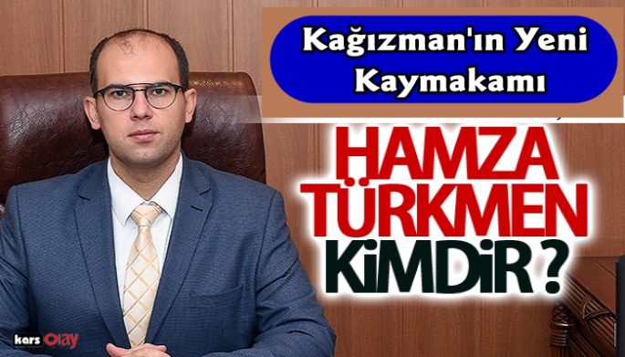 Kağızman Kaymakamlığına Hamza Türkmen Atandı!
