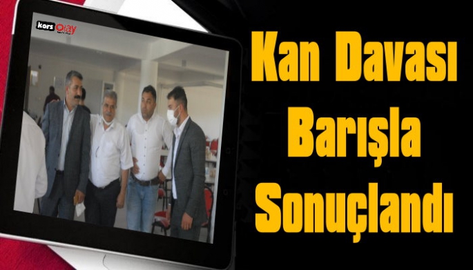 KAĞIZMAN KULOĞLU KÖYÜNDEKİ KAN DAVASI BARIŞLA  SONUÇLANDI!