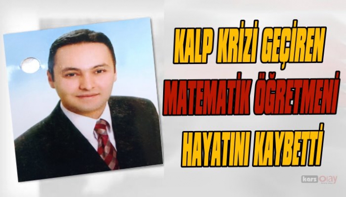 Kalp krizi geçiren Matematik öğretmeni hayatını kaybetti