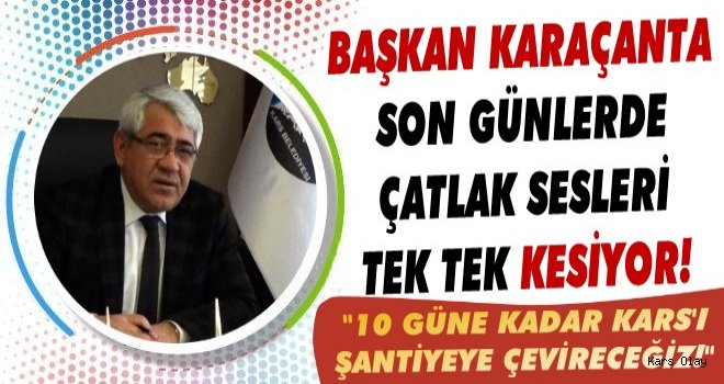 Karaçanta, '10 Güne Kadar Kars'ı Şantiyeye Çevireceğiz'