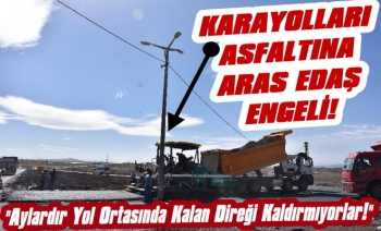 Karayollarının Asfaltına ARAS EDAŞ Direği Engel Oldu