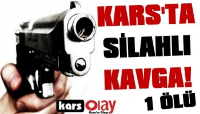 Kars- Akyaka'da Silahlı Kavga; 1 ölü, 2 Yaralı!