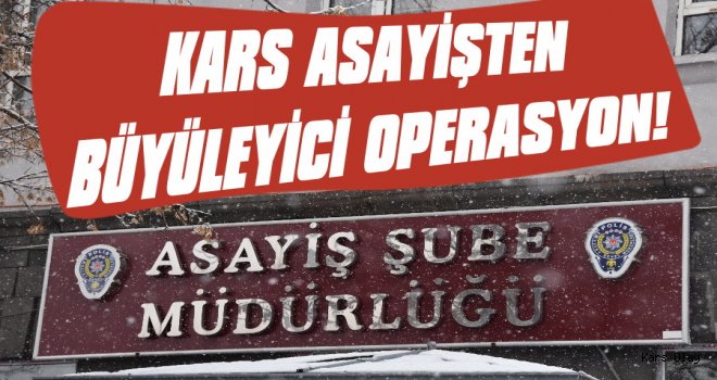 Kars Asayişten Büyüleyici Operasyon!