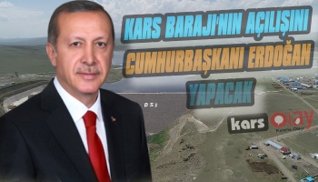 Kars Barajı'nın Açılışı Cumhurbaşkanı Erdoğan Yapacak
