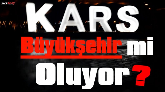 Kars Büyükşehir mi Oluyor?