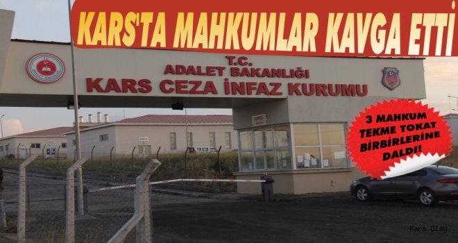 Kars Ceza Evinde Mahkumlar Tekme Tokat Kavga Ettiler!