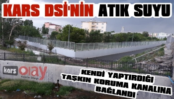 Kars DSİ'nin Atık Suyu Kendi Yaptırdığı Taşkın Koruma Kanalına Bağlandı