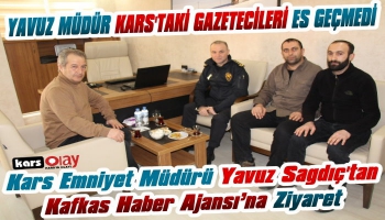 Kars Emniyet Müdürü Yavuz Sağdıç, Kafkas Haber Ajansı’nı Ziyaret Etti