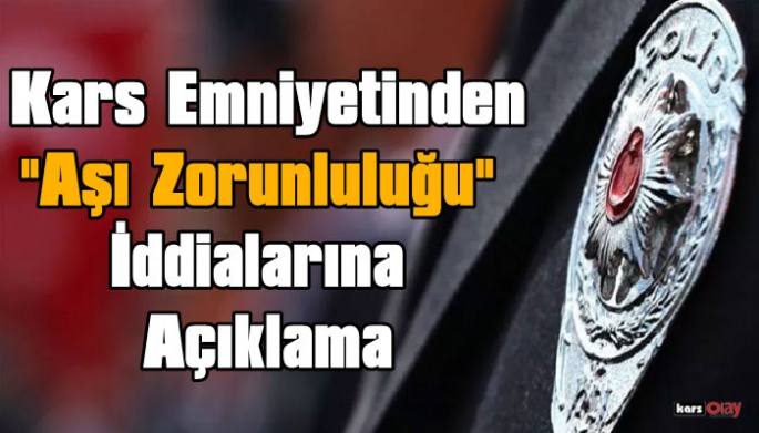 Kars Emniyetinden 'Aşı Zorunluluğu' İddialarına Açıklama