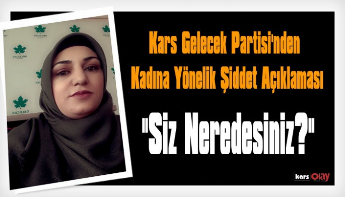 Kars Gelecek Partisinden Kadına Yönelik Şiddet Açıklaması, Siz Neredesiniz?