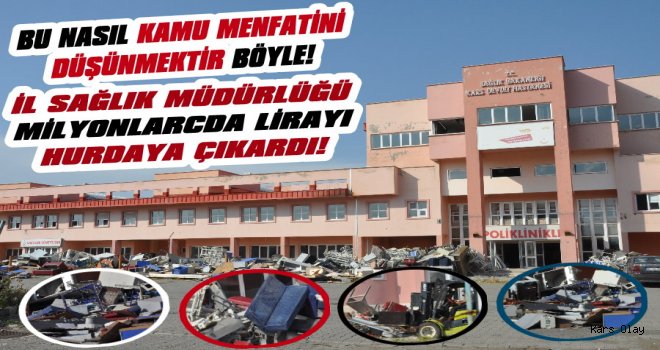 Kars İl Sağlık Müdürlüğü Milyonlarca Lirayı Hurdaya Çıkardı!