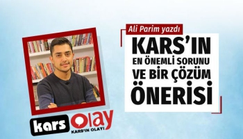 Kars’ın en önemli sorunu ve bir çözüm önerisi!