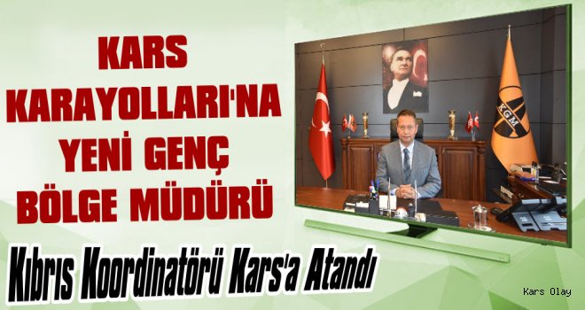 Kars Karayolları Bölge Müdürlüğüne Yeni Genç Müdür