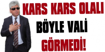 Kars, Kars Olalı Böyle Vali Görmedi !