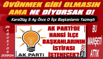 Kars Olay Değişen İlçe Başkanlarını 5 Ay Önce Yazdı