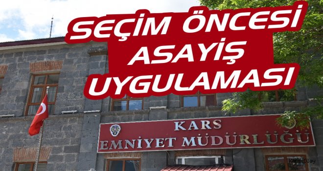 Kars Polisinden Seçim Öncesi Asayiş Uygulaması