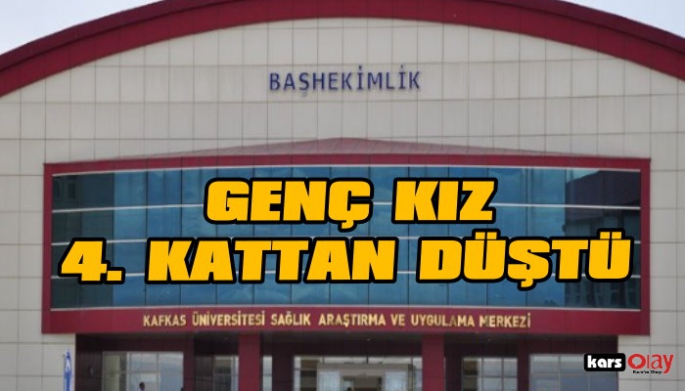 Kars'ta 15 yaşındaki genç kız  apartmanın 4. katından düştü!