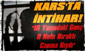 Kars'ta 16 Yaşındaki Genç Canına Kıydı!