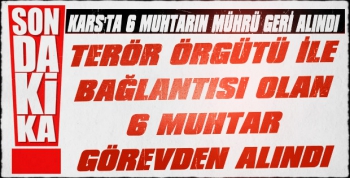 Kars'ta 6 Muhtarın Mührü Geri Alındı