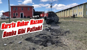 Kars'ta Buhar Kazanı Bomba Gibi Patladı!