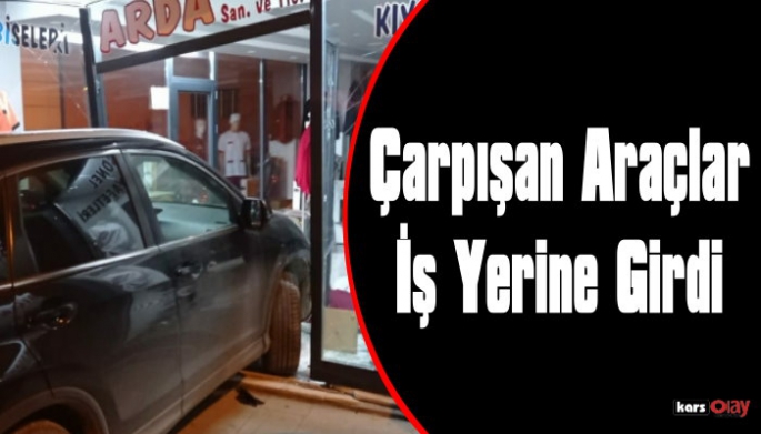 Kars'ta Çarpışan Araçlar İş Yerine Girdi