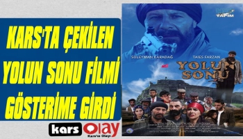 Kars’ta Çekilen 'Yolun Sonu' Filmi Gösterime Girdi