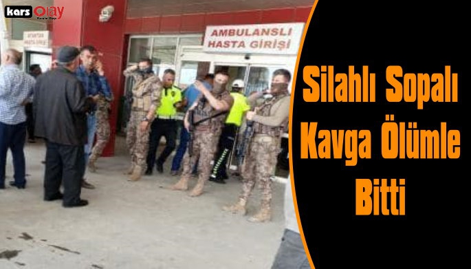 Kars'ta Çıkan Silahlı Sopalı Kavga Ölümle Bitti